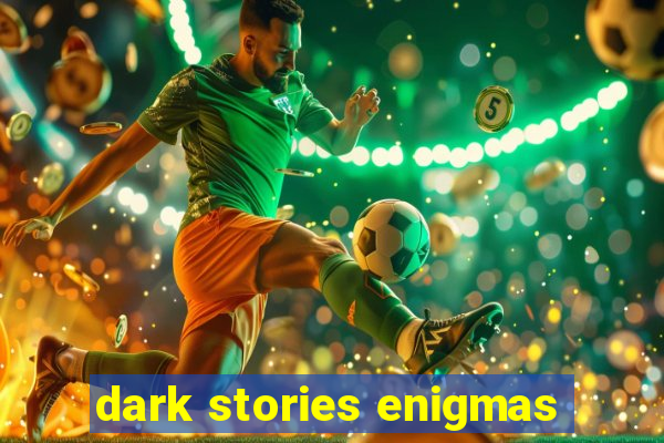 dark stories enigmas